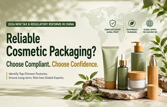 Need Reliable Cosmetic Packaging? How to Identify Top Chinese Factories Under New Tax Laws?